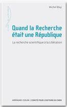 Couverture du livre « Quand la recherche était une République ; la réorganisation du CNRS à la libération » de Michel Blay aux éditions Armand Colin