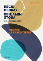 Couverture du livre « Penser les frontières » de Regis Debray et Benjamin Stora aux éditions Bayard