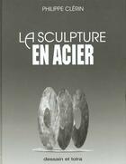 Couverture du livre « La Sculpture En Acier » de Philippe Clerin aux éditions Dessain Et Tolra