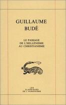 Couverture du livre « Le Passage de l'hellénisme au christianisme / De transitu Hellenismi ad Christianismum : (De transitu Hellenismi ad Christianismum). » de Guillaume Budé aux éditions Belles Lettres