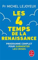 Couverture du livre « Les 4 temps de la renaissance : programme complet pour surmonter les crises » de Michel Lejoyeux aux éditions Lgf