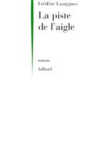 Couverture du livre « La piste de l'aigle » de Frédéric Lasaygues aux éditions Julliard