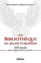 Couverture du livre « La bibliothèque du jeune Européen ; 200 essais pour apprendre à penser » de Alain De Benoist et Guillaume Travers et Collectif Petit Fute aux éditions Rocher