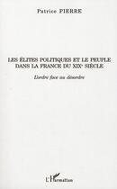 Couverture du livre « Les élites politiques et le peuple dans la France du XIX siècle ; l'ordre face au désordre » de Patrice Pierre aux éditions L'harmattan