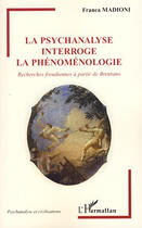 Couverture du livre « La psychanalyse interroge la phénoménologie ; recherches freudiennes à partir de Brentano » de Franca Madioni aux éditions Editions L'harmattan