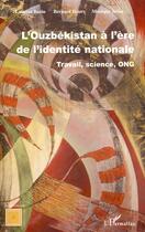 Couverture du livre « L'Ouzbékistan à l'ère de l'identité nationale ; travail, science, ONG » de Monique Selim et Bernard Hours et Laurent Bazin aux éditions Editions L'harmattan