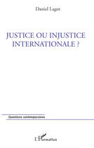 Couverture du livre « Justice ou injustice internationale ? » de Daniel Lagot aux éditions Editions L'harmattan