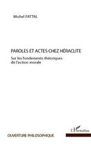 Couverture du livre « Paroles et actes chez Héraclite ; sur les fondements théoriques de l'action morale » de Michel Fattal aux éditions Editions L'harmattan