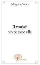 Couverture du livre « Il voulait vivre avec elle » de Morgane Soury aux éditions Edilivre