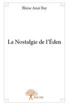 Couverture du livre « La nostalgie de l'Eden » de Blaise Anai Bay aux éditions Edilivre