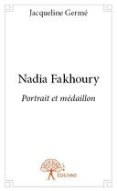 Couverture du livre « Nadia Fakhoury ; portrait et médaillon » de Jacqueline Germe aux éditions Edilivre