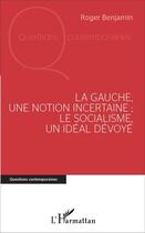 Couverture du livre « La Gauche, une notion incertaine ; le socialisme, un idéal dévoyé » de Roger Benjamin aux éditions L'harmattan