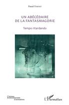 Couverture du livre « Un abécédaire de la fantasmagorie ; tempo ritardando » de Pascal Vimenet aux éditions L'harmattan