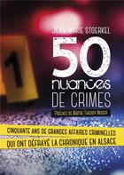 Couverture du livre « 50 nuances de crimes : cinquante ans de grandes affaires criminelles qui ont défrayé la chronique en Alsace » de Jean-Marie Stoerkel aux éditions Bastberg