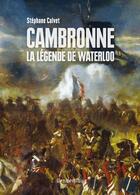 Couverture du livre « Cambronne, la légende de Waterloo » de Stephane Calvet aux éditions Vendemiaire