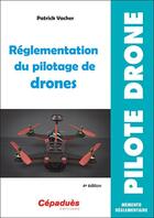 Couverture du livre « Réglementation du pilotage de drones (4e édition) » de Patrick Vacher aux éditions Cepadues