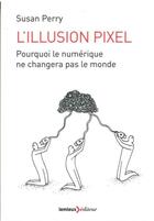 Couverture du livre « L'illusion pixel » de Susan Perry aux éditions Lemieux