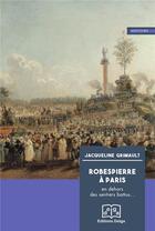 Couverture du livre « Robespierre à Paris : en dehors des sentiers battus » de Jacqueline Grimault aux éditions Delga