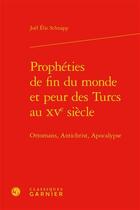 Couverture du livre « Prophéties de fin du monde et peur des Turcs au XVe siècle ; Ottomans, Antichrist, Apocalypse » de Joel Elie Schnapp aux éditions Classiques Garnier