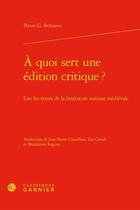 Couverture du livre « À quoi sert une édition critique ? lire les textes de la littérature romane médiévale » de Pietro G. Beltrami aux éditions Classiques Garnier