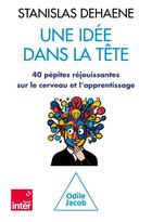 Couverture du livre « Une idée dans la tête : 40 pépites réjouissantes sur le cerveau et l'apprentissage » de Stanislas Dehaene aux éditions Odile Jacob