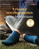 Couverture du livre « Tricoter ses chaussettes : toutes les techniques ; inclus : 7 patrons » de Emilie Drouin et Elodie Morand aux éditions Eyrolles