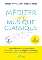 Couverture du livre « Méditer avec la musique classique : Une sophrologue et un musicologue vous invitent à vivre une expérience immersive pour une connexion nouvelle à la musique et à soi » de Gaelle Piton et Jean-Jacques Griot aux éditions Eyrolles