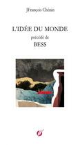 Couverture du livre « L'IDÉE DU MONDE précédé de BESS » de Jfrançois Chénin aux éditions Thebookedition.com