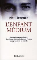 Couverture du livre « L'enfant médium ; le destin extraordinaire d'un jeune marocain devenu l'oracle des grands de ce monde » de Neil Terence aux éditions Jc Lattes