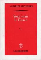 Couverture du livre « Voici venir le fiance » de Gabriel Matzneff aux éditions Table Ronde