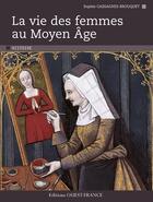 Couverture du livre « La vie des femmes au Moyen Age » de Sophie Brouquet aux éditions Ouest France