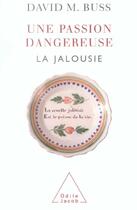 Couverture du livre « Une passion dangereuse ; la jalousie » de David M. Buss aux éditions Odile Jacob