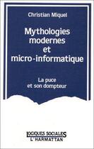 Couverture du livre « Mythologies modernes et micro-informatique ; la puce et son dompteur » de Christian Miquel aux éditions L'harmattan