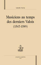 Couverture du livre « Musiciens au temps des derniers valois (1547-1589) » de Isabelle Handy aux éditions Honore Champion