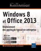 Couverture du livre « Windows 8 et Office 2013 ; déploiement des postes de travail en entreprise » de Freddy Elmaleh et Olivier Bat et Guillaume Desfarges aux éditions Eni