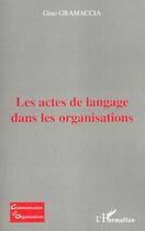 Couverture du livre « Les actes de langage dans les organisations » de Gino Gramaccia aux éditions L'harmattan