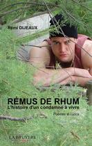 Couverture du livre « Rémus de rhum ; l'histoire d'un condamné à vivre » de Remi Dijeaux aux éditions La Bruyere