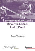 Couverture du livre « La représentation excessive : Descartes, Leibniz, Locke, Pascal » de Lucien Vinciguerra aux éditions Pu Du Septentrion