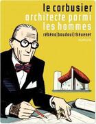 Couverture du livre « Le Corbusier, architecte parmi les hommes » de Thevenet et Rebena et Baudoui aux éditions Dupuis