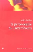 Couverture du livre « Le perce-oreille du luxembourg » de Andre Baillon aux éditions Espace Nord