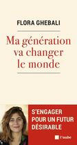 Couverture du livre « Ma génération va changer le monde » de Flora Ghebali aux éditions Editions De L'aube