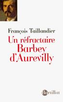 Couverture du livre « Un réfractaire, Barbey d'Aurevilly » de Francois Taillandier aux éditions Bartillat