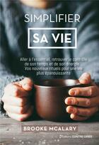 Couverture du livre « Simplifier sa vie ; aller à l'essentiel, minimiser le stress, retrouver le contrôle de son temps et de son énergie... vos nouveaux rituels pour une vie plus épanouissante » de Brooke Mcalary aux éditions Contre-dires