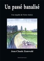 Couverture du livre « Un passé banalisé : Les enquêtes de Victor Aubois » de Jean-Claude Zumwald aux éditions Mon Village