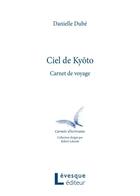 Couverture du livre « Le ciel de kyoto. carnet de voyage » de Dube Danielle aux éditions Levesque