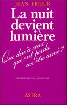 Couverture du livre « La nuit devient lumière ; que dire à ceux qui ont perdu un être cher ? » de Jean Prieur aux éditions Bussiere