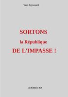 Couverture du livre « SORTONS la République DE L'IMPASSE ! » de Yves Repussard aux éditions Thebookedition.com