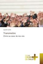 Couverture du livre « Transmettre : Christ au coeur de nos vies » de Laurent Lenne aux éditions Croix Du Salut