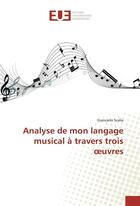 Couverture du livre « Analyse de mon langage musical a travers trois oeuvres » de Scalia Giancarlo aux éditions Editions Universitaires Europeennes