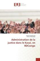 Couverture du livre « Administration de la justice dans le Kasai, en RDCongo » de Jasmine Katshunga aux éditions Editions Universitaires Europeennes